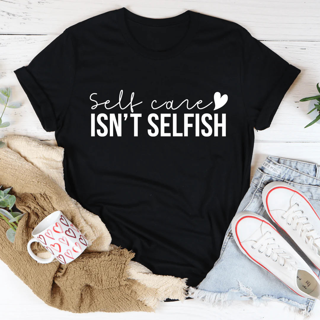 Self Care Isn'T Selfish T-Shirt