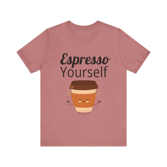 Espresso Yourself Unisex Jersey Short Sleeve Tee